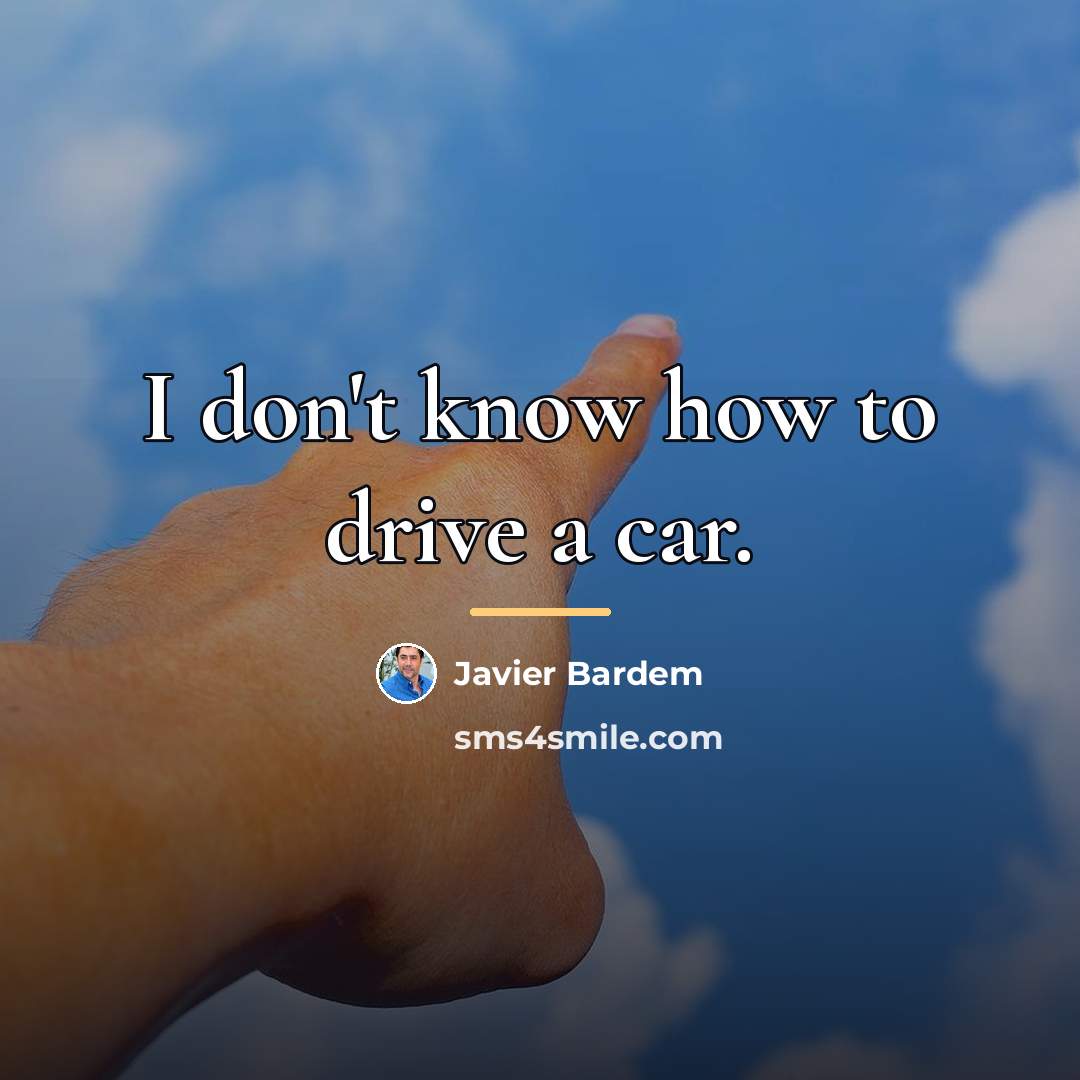 “I don't know how to drive a car.…” quote by Javier Bardem