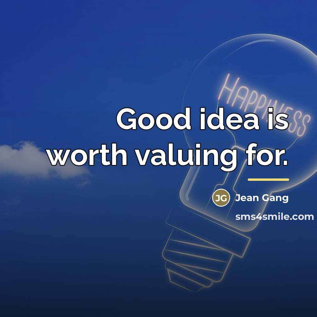 “Good idea is worth valuing for.…” quote by Jean Gang