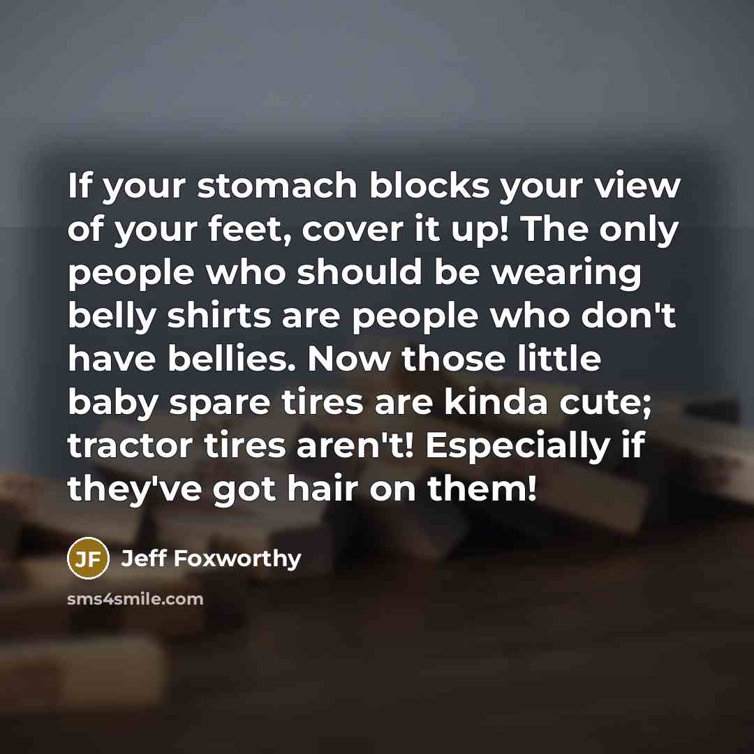 “If your stomach blocks your view of your feet, cover…” quote by Jeff Foxworthy