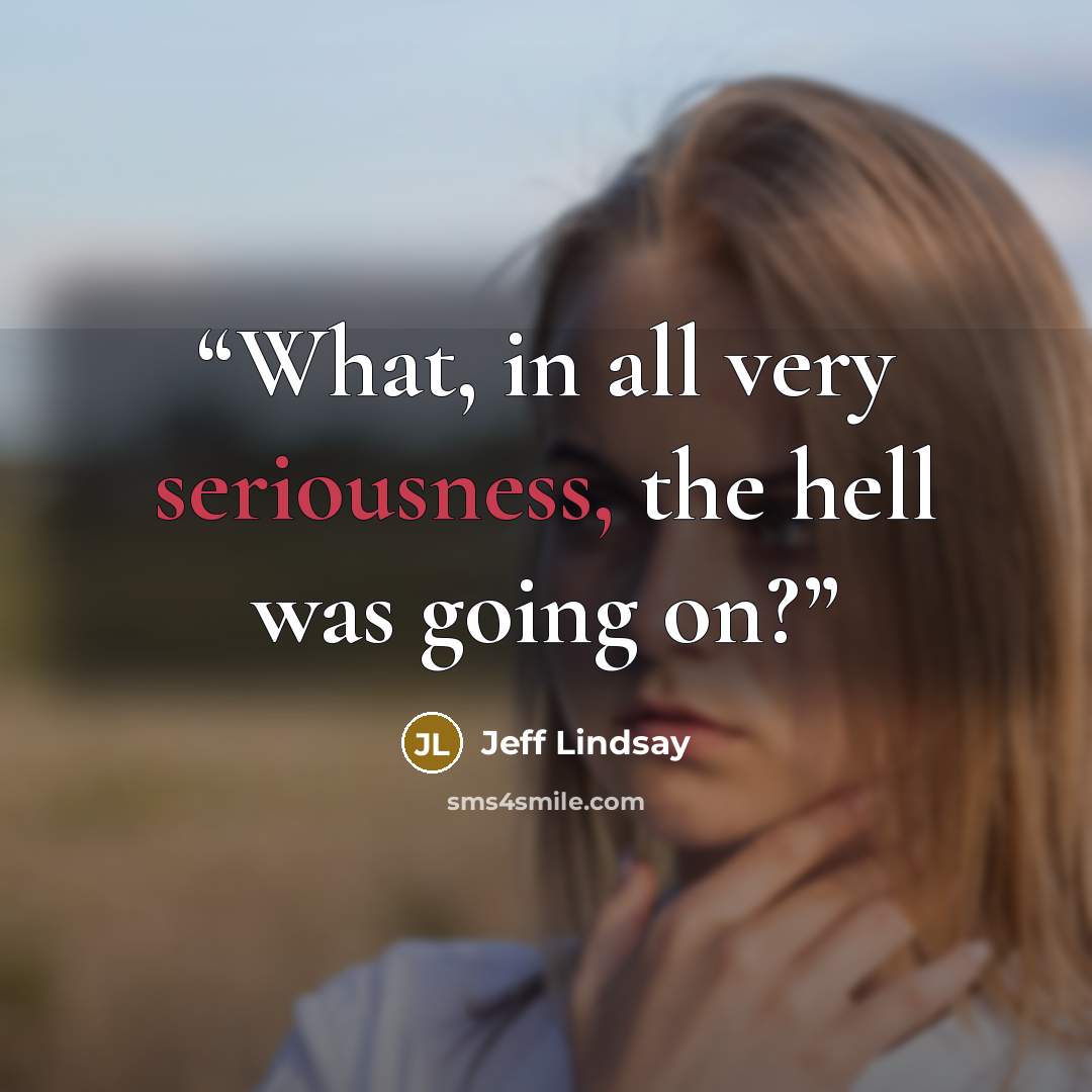“What, in all very seriousness, the hell was going on?” quote by Jeff Lindsay