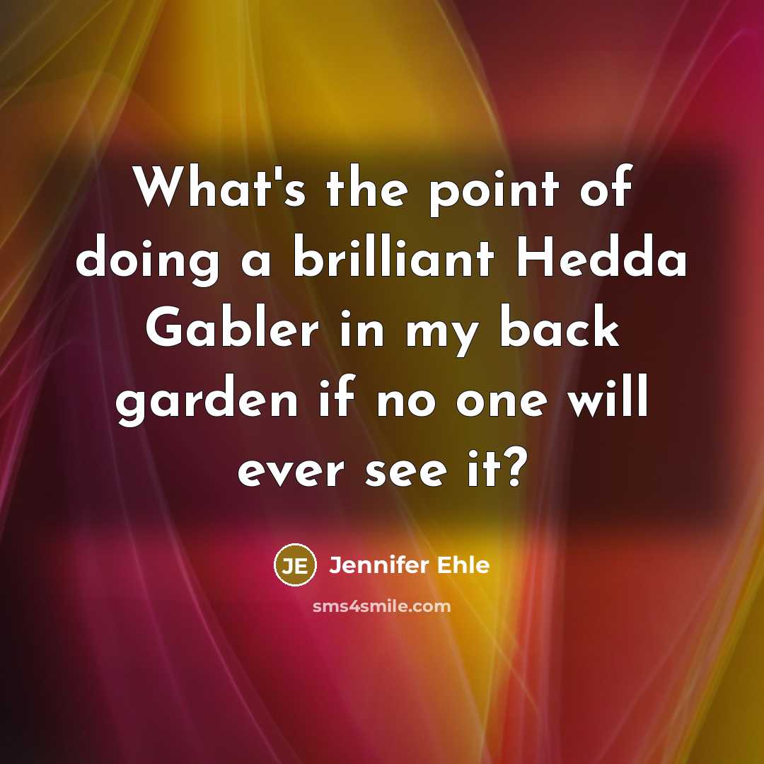 “What's the point of doing a brilliant Hedda Gabler in…” quote by Jennifer Ehle