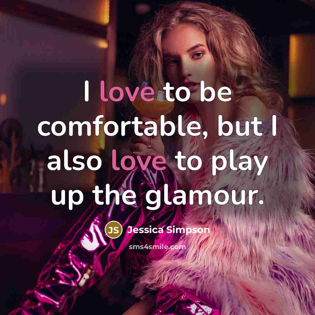 “I love to be comfortable, but I also love to…” quote by Jessica Simpson
