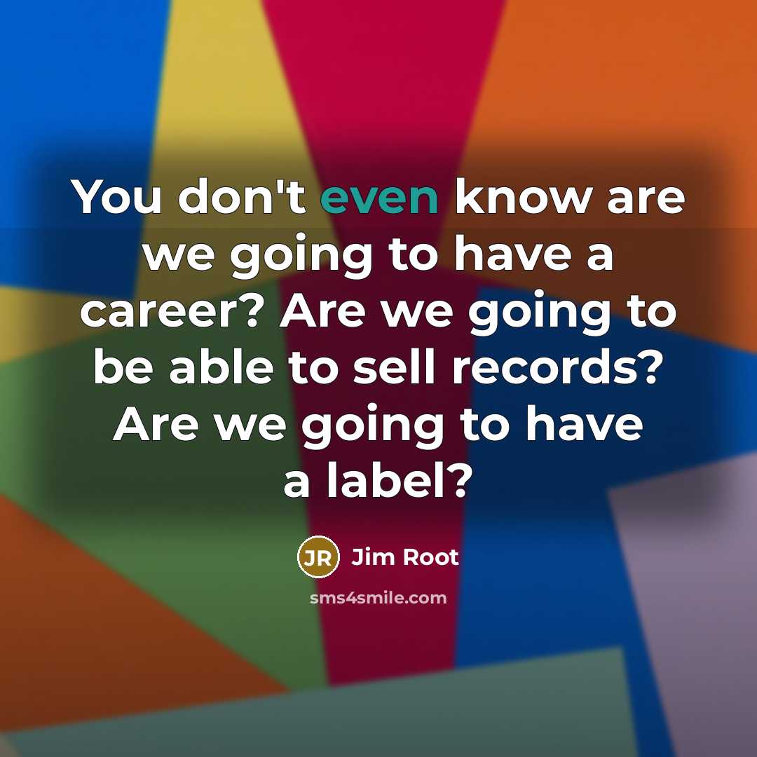 “You don't even know are we going to have a…” quote by Jim Root