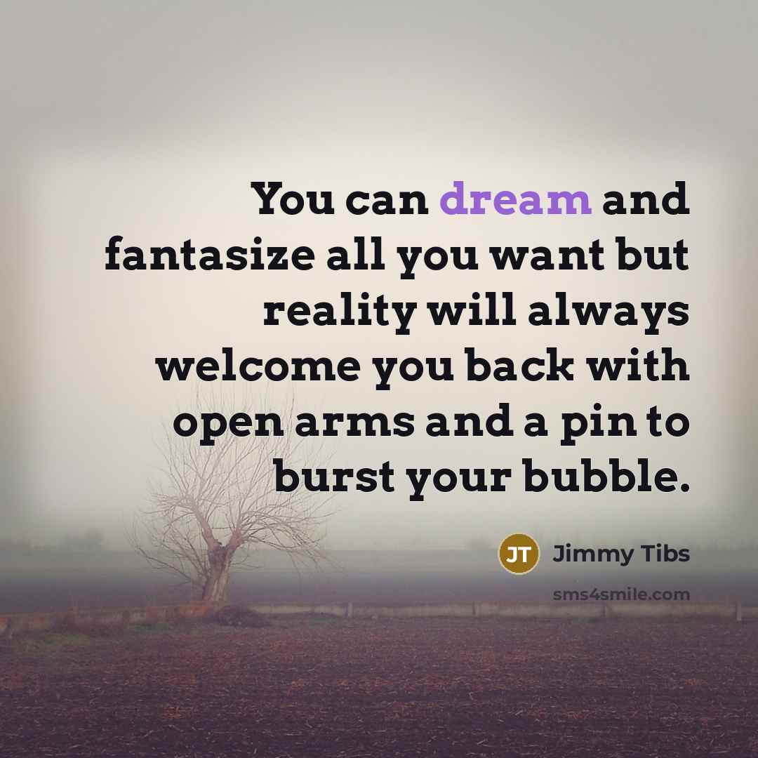 “You can dream and fantasize all you want but reality…” quote by Jimmy Tibs