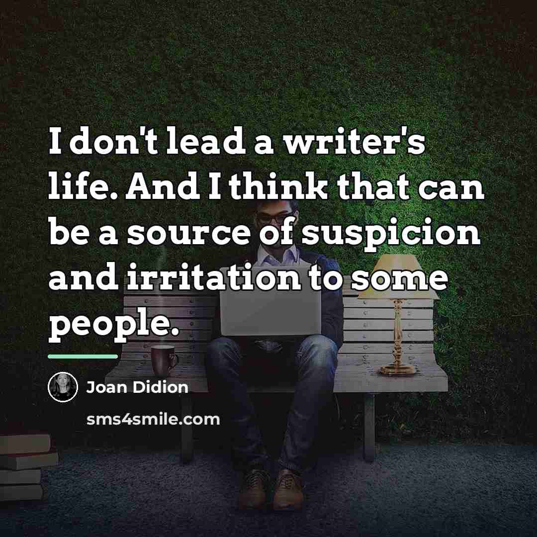 “I don't lead a writer's life. And I think that…” quote by Joan Didion