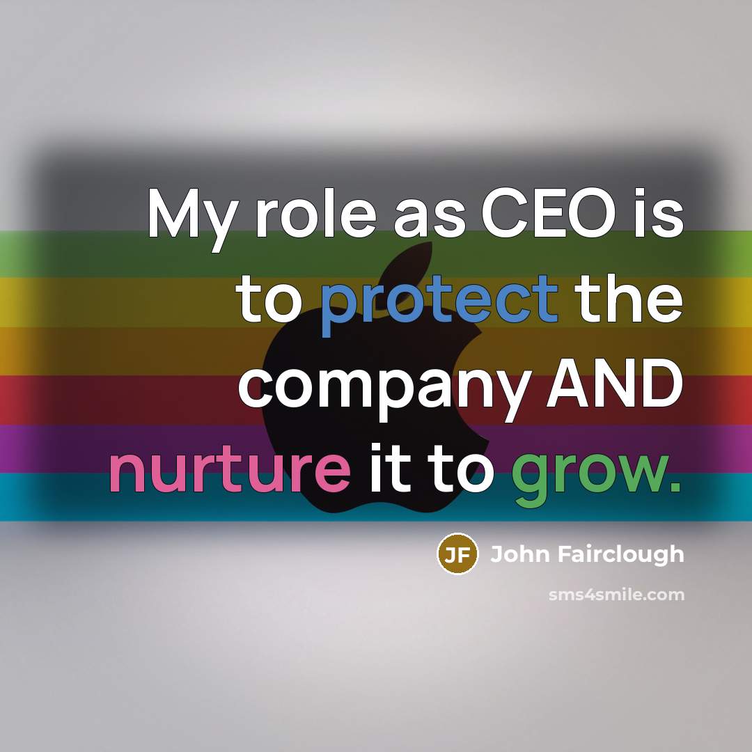 “My role as CEO is to protect the company AND…” quote by John Fairclough
