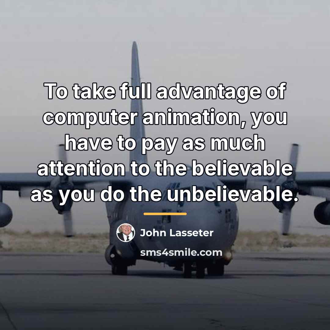 “To take full advantage of computer animation, you have to…” quote by John Lasseter