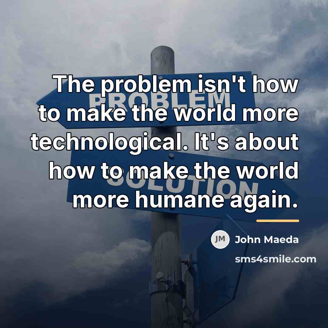 “The problem isn't how to make the world more technological.…” quote by John Maeda