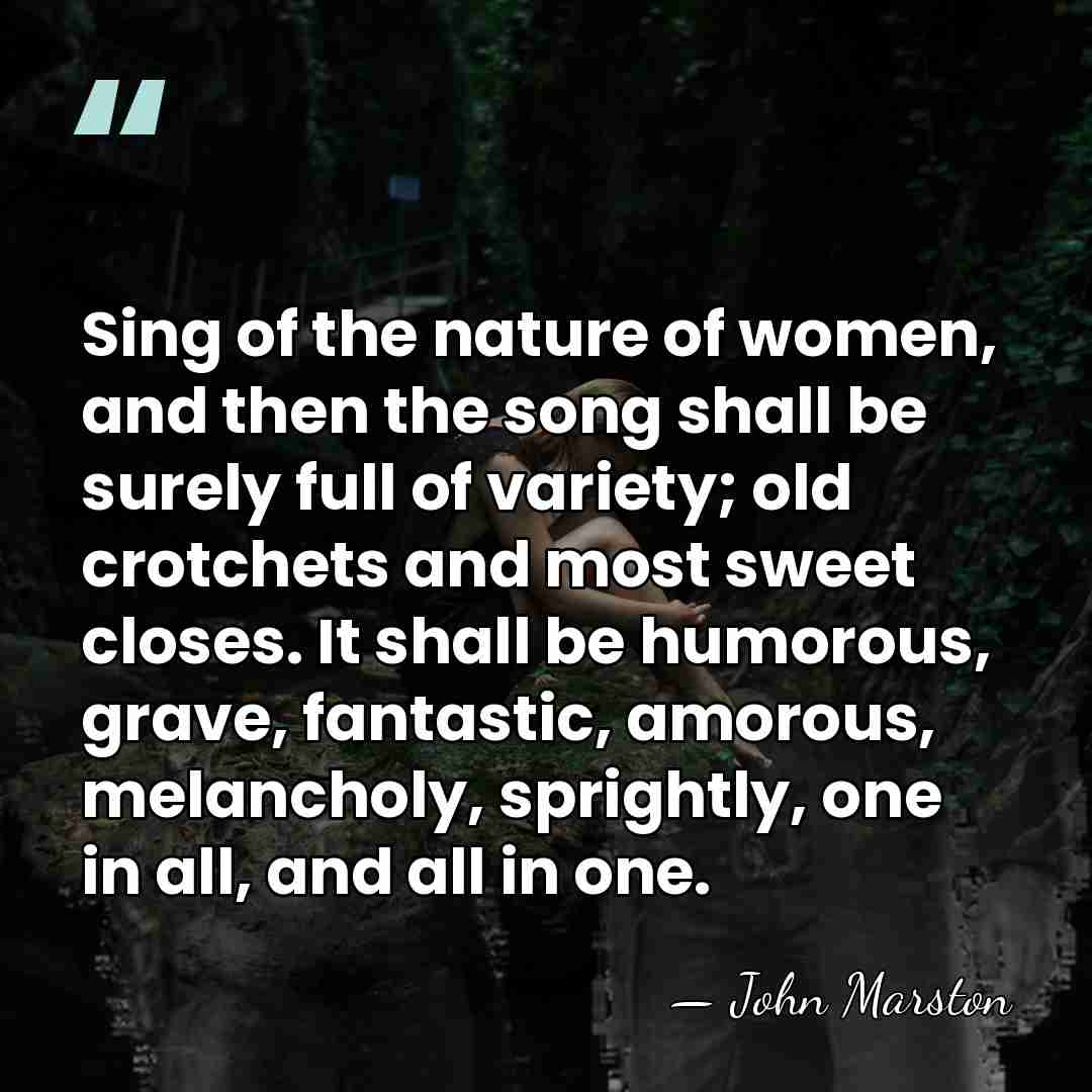 Sing of the nature of women, and then the song shall be&hellip; - John Marston