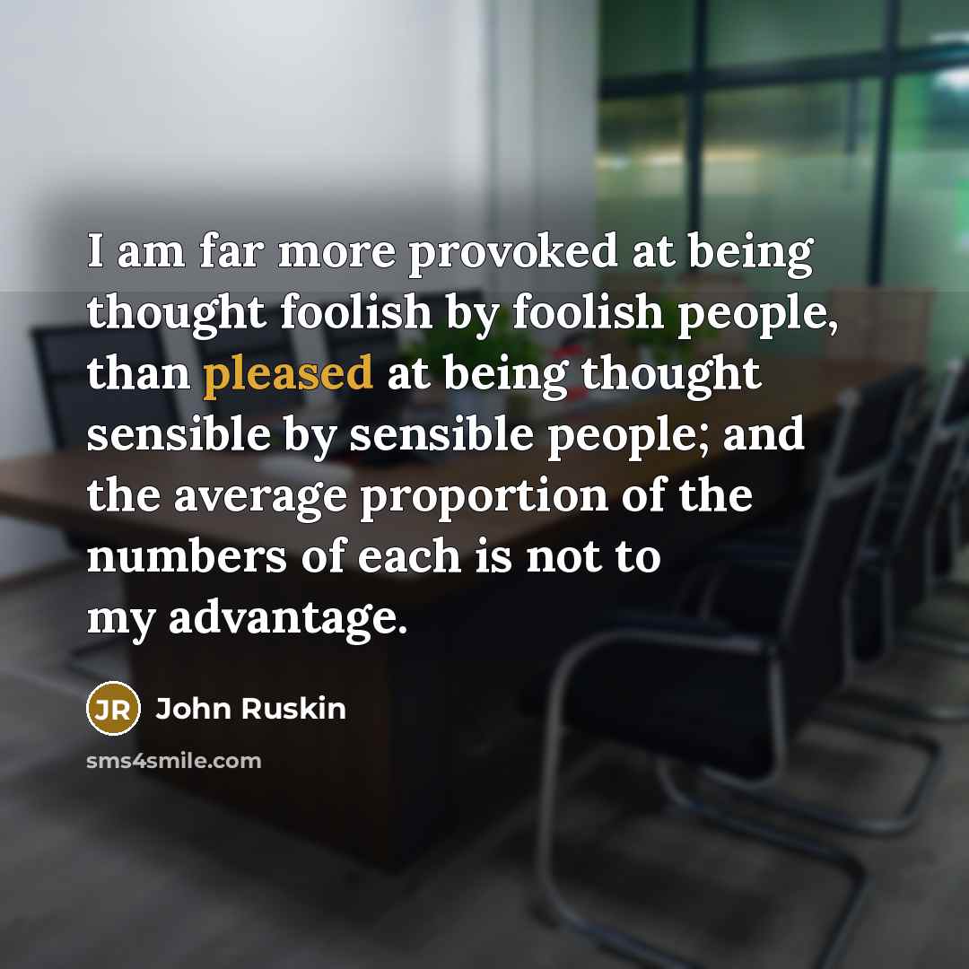“I am far more provoked at being thought foolish by…” quote by John Ruskin