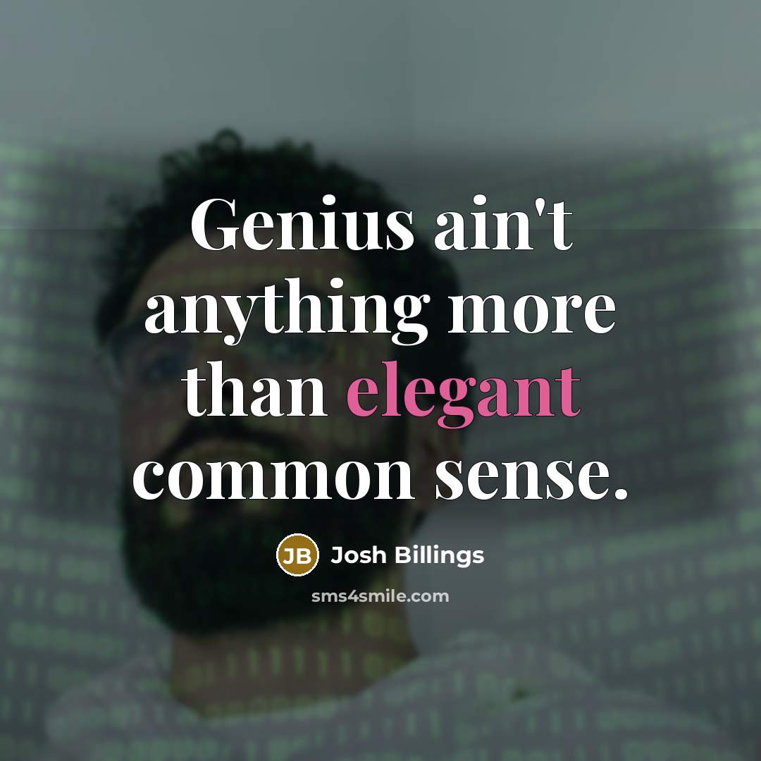 “Genius ain't anything more than elegant common sense.…” quote by Josh Billings