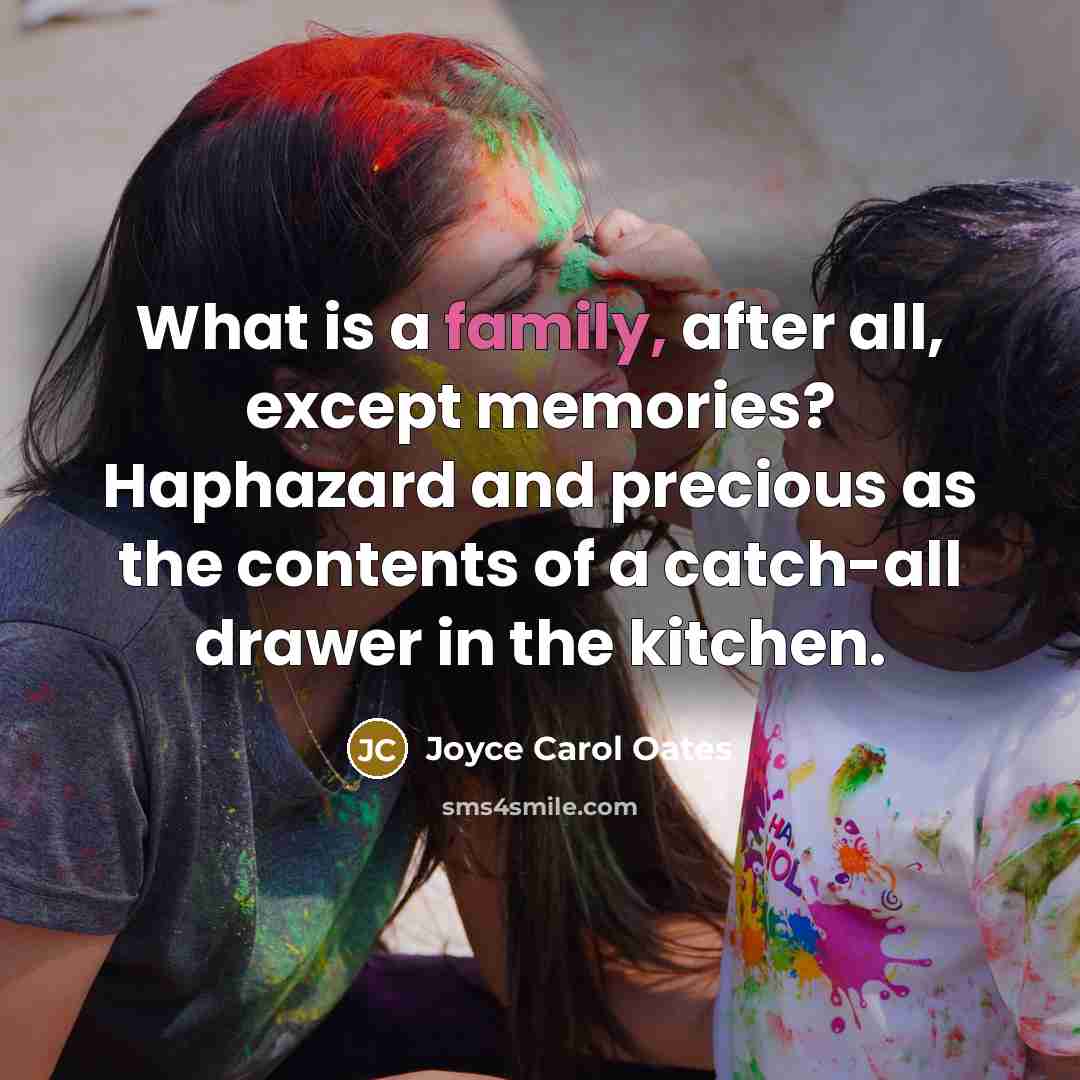 “What is a family, after all, except memories? Haphazard and…” quote by Joyce Carol Oates