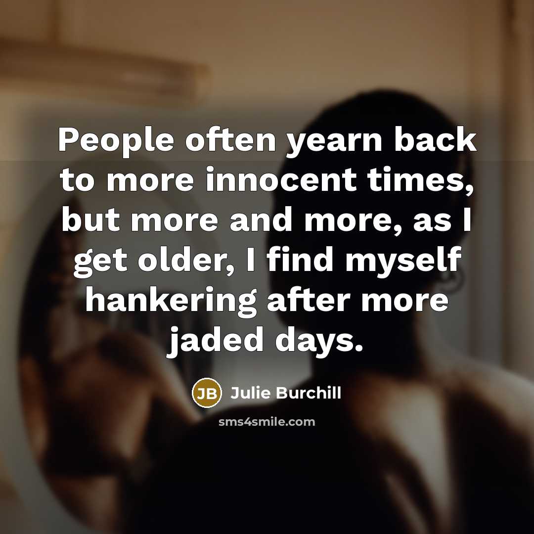 “People often yearn back to more innocent times, but more…” quote by Julie Burchill