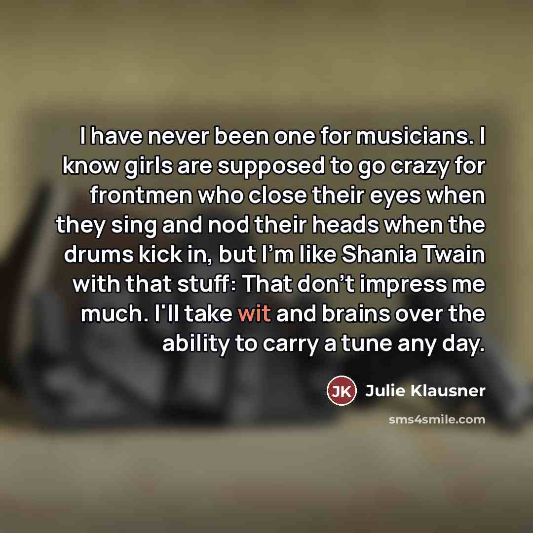 “I have never been one for musicians. I know girls…” quote by Julie Klausner