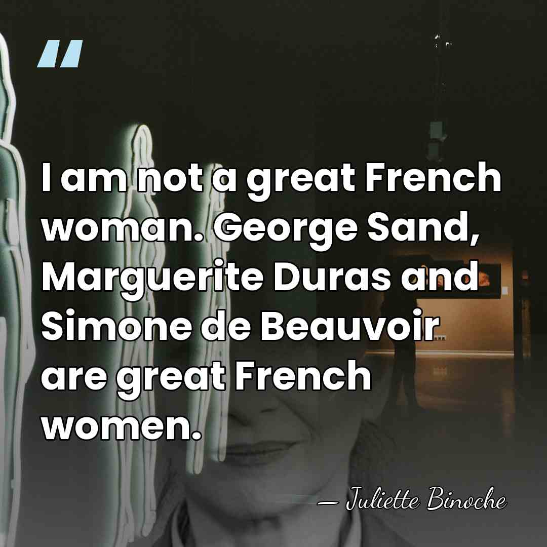 I am not a great French woman. George Sand, Marguerite Duras and&hellip; - Juliette Binoche