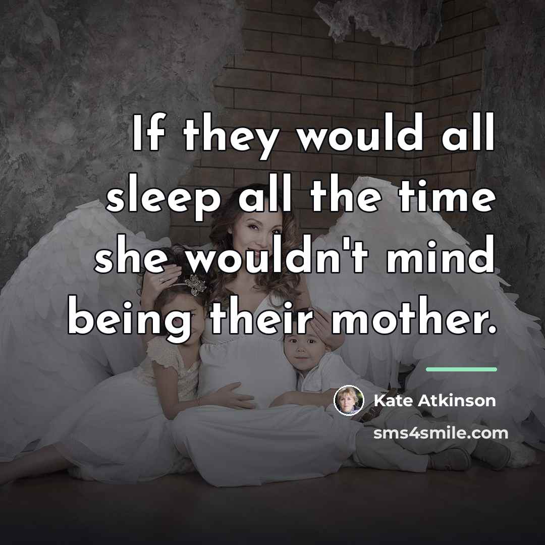 “If they would all sleep all the time she wouldn't…” quote by Kate Atkinson