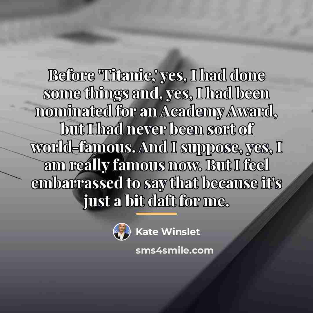 “Before 'Titanic,' yes, I had done some things and, yes,…” quote by Kate Winslet