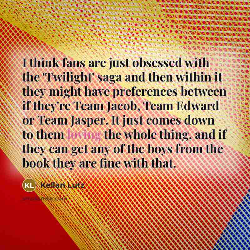 “I think fans are just obsessed with the 'Twilight' saga…” quote by Kellan Lutz
