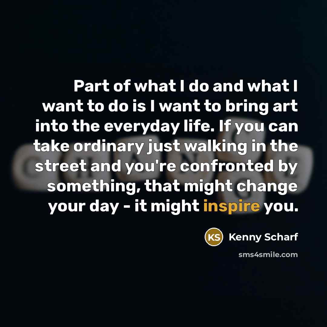 “Part of what I do and what I want to…” quote by Kenny Scharf