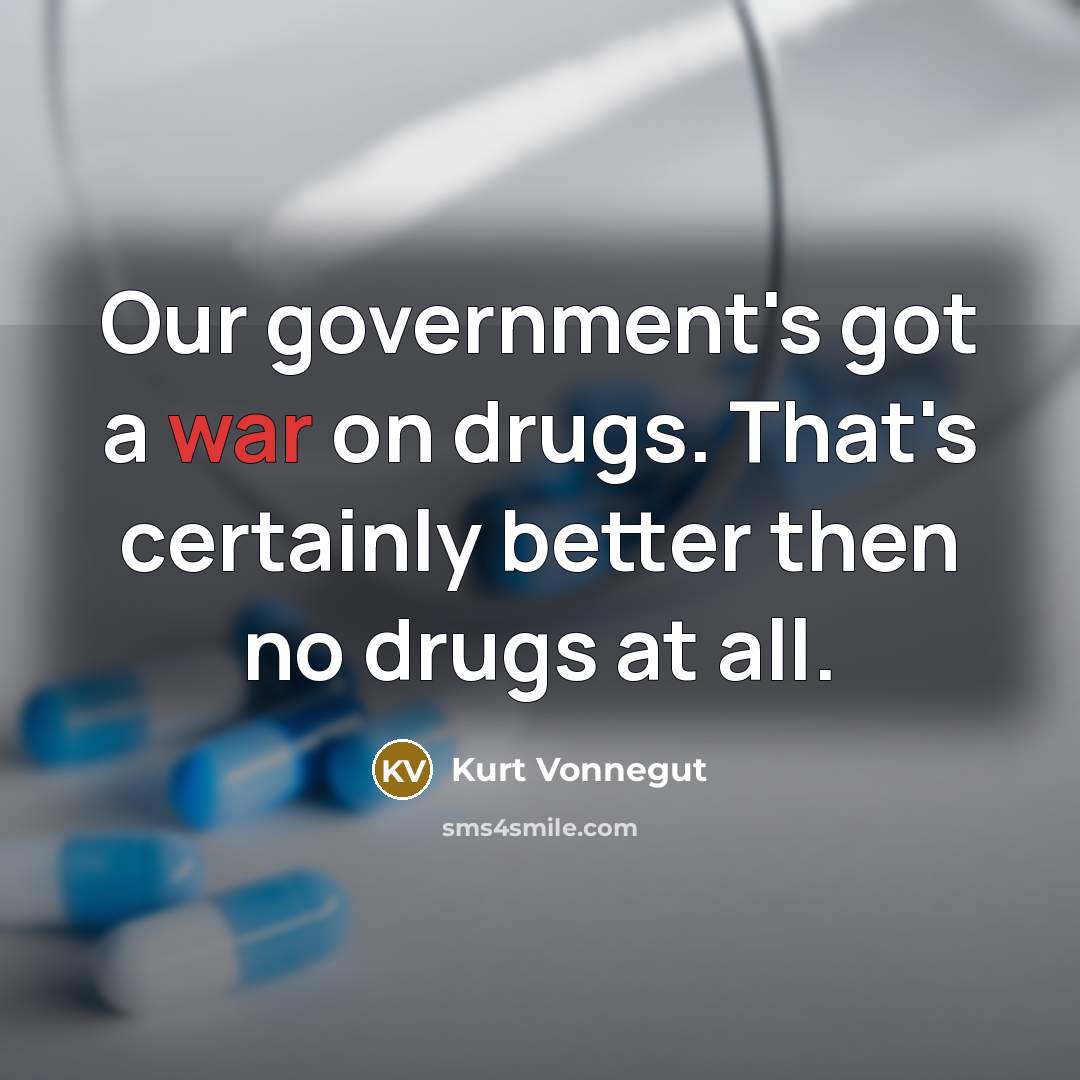 “Our government's got a war on drugs. That's certainly better…” quote by Kurt Vonnegut