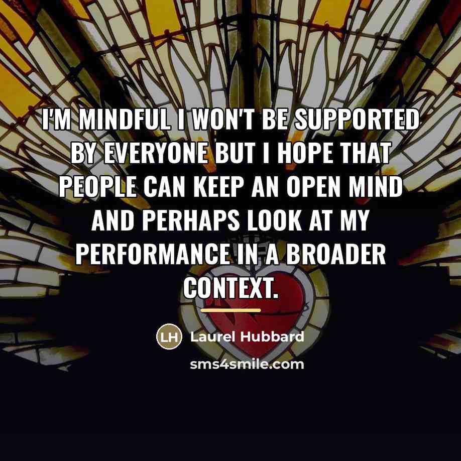 “I'm mindful I won't be supported by everyone but I…” quote by Laurel Hubbard