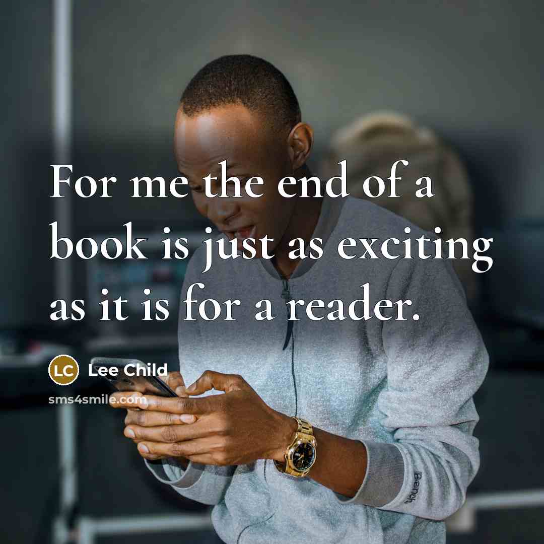 “For me the end of a book is just as…” quote by Lee Child