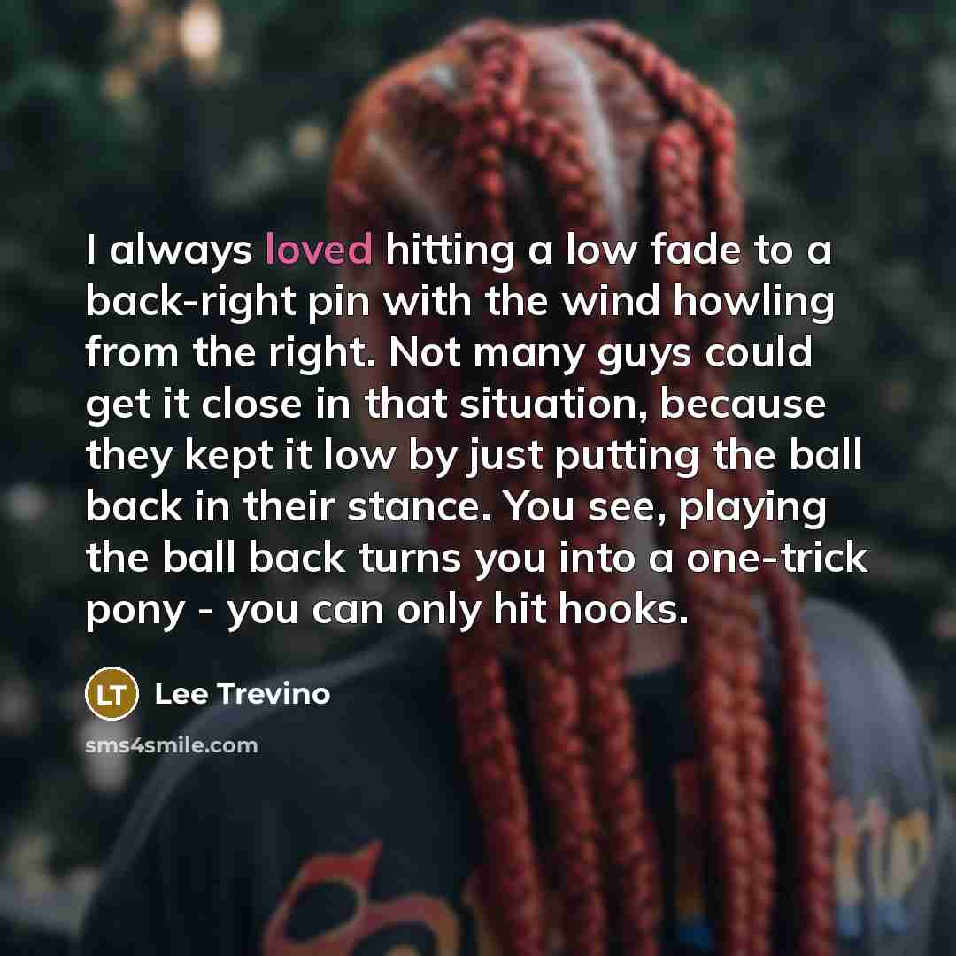 “I always loved hitting a low fade to a back-right…” quote by Lee Trevino