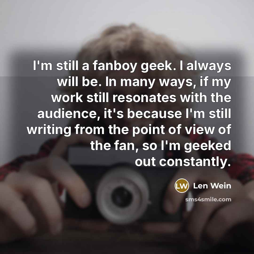 “I'm still a fanboy geek. I always will be. In…” quote by Len Wein