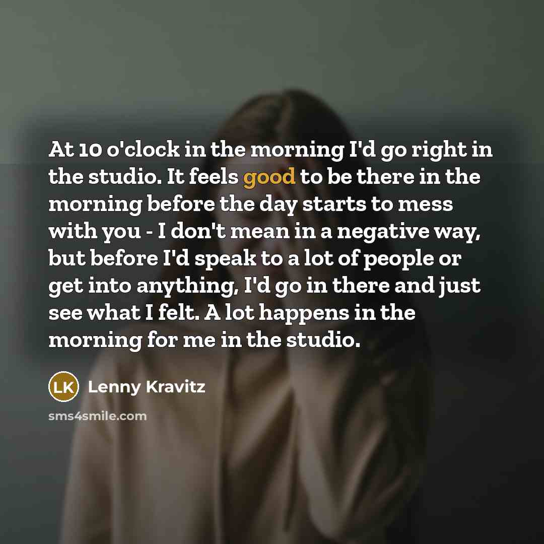 “At 10 o'clock in the morning I'd go right in…” quote by Lenny Kravitz