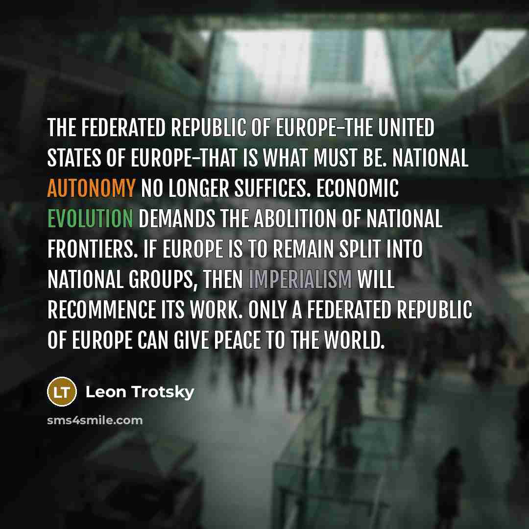 “The Federated Republic of Europe-the United States of Europe-that is…” quote by Leon Trotsky