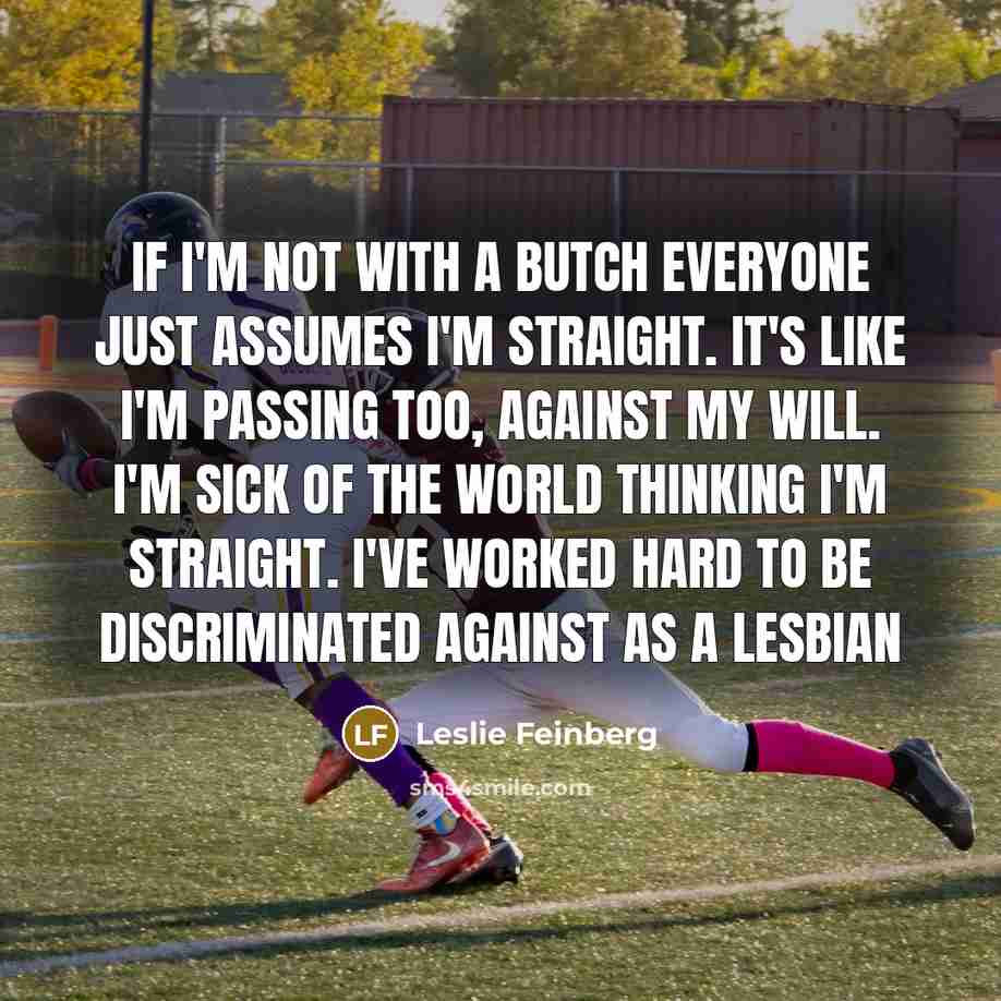 “If I'm not with a butch everyone just assumes I'm…” quote by Leslie Feinberg