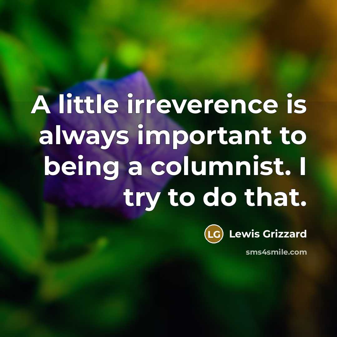 “A little irreverence is always important to being a columnist.…” quote by Lewis Grizzard