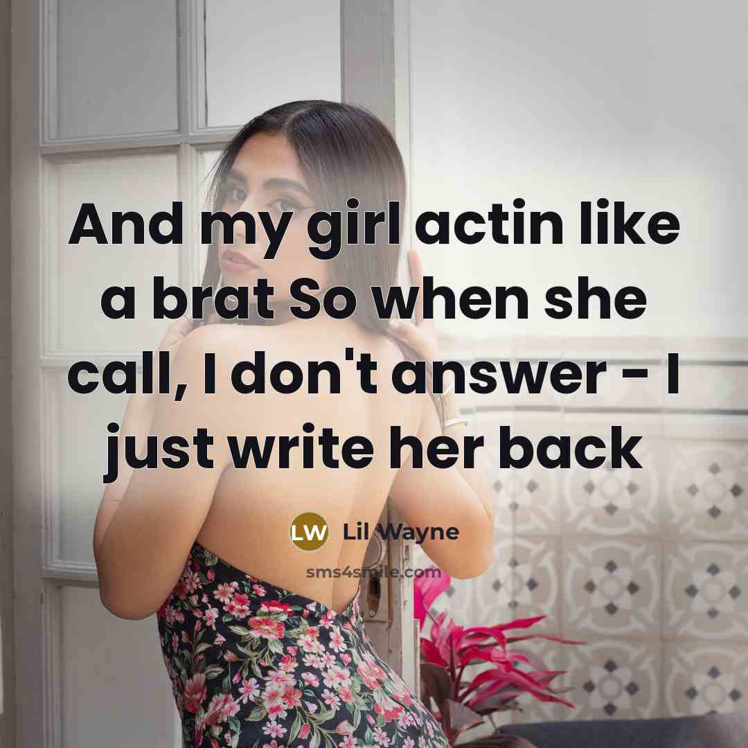 “And my girl actin like a brat So when she…” quote by Lil Wayne