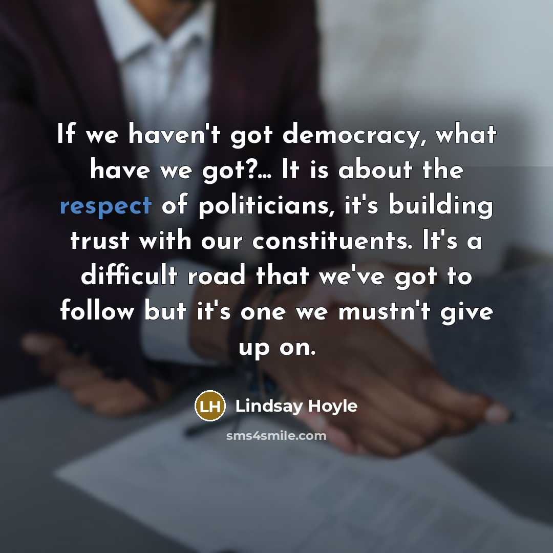“If we haven't got democracy, what have we got?... It…” quote by Lindsay Hoyle