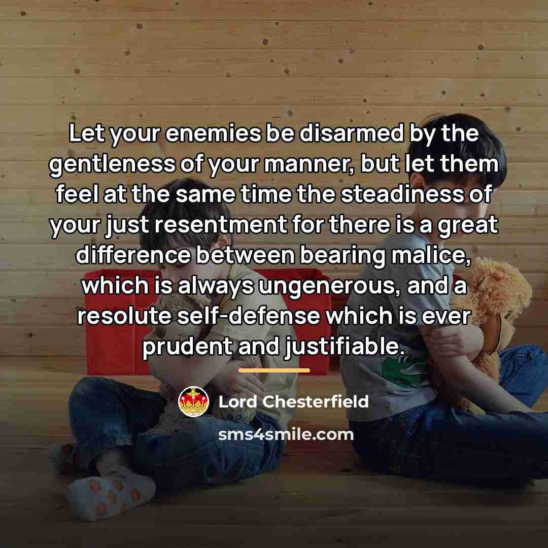 “Let your enemies be disarmed by the gentleness of your…” quote by Lord Chesterfield