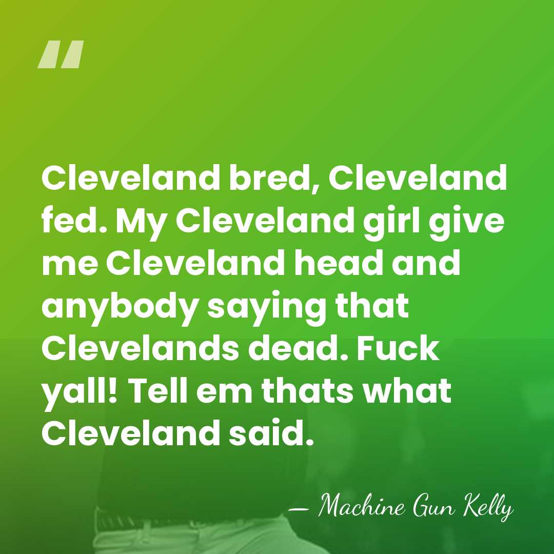 Cleveland bred, Cleveland fed. My Cleveland girl give me Cleveland head and&hellip; - Machine Gun Kelly
