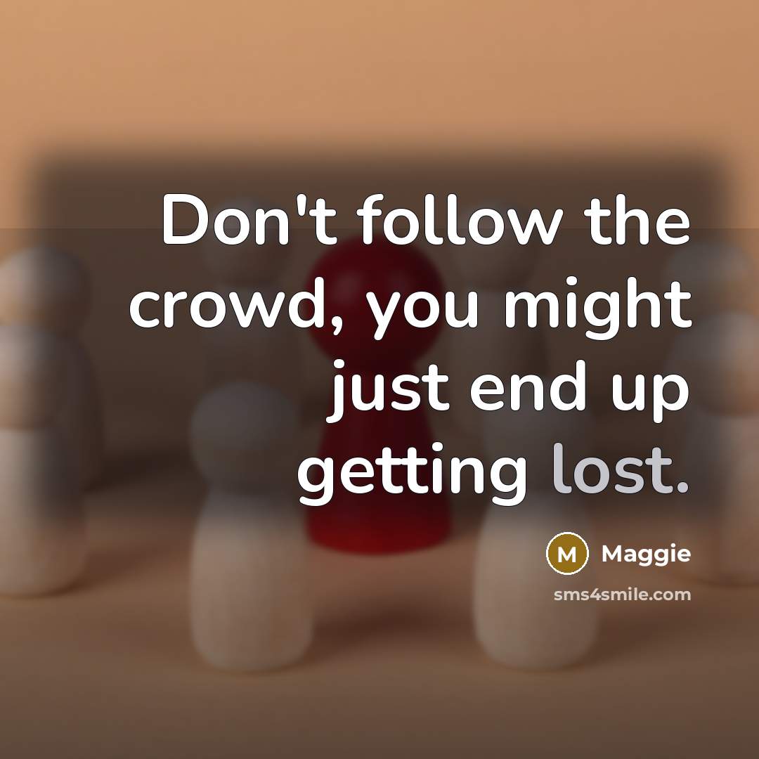 “Don't follow the crowd, you might just end up getting…” quote by Maggie