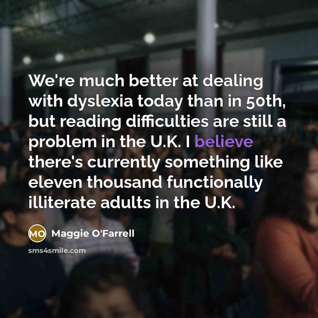 “We're much better at dealing with dyslexia today than in…” quote by Maggie O'Farrell