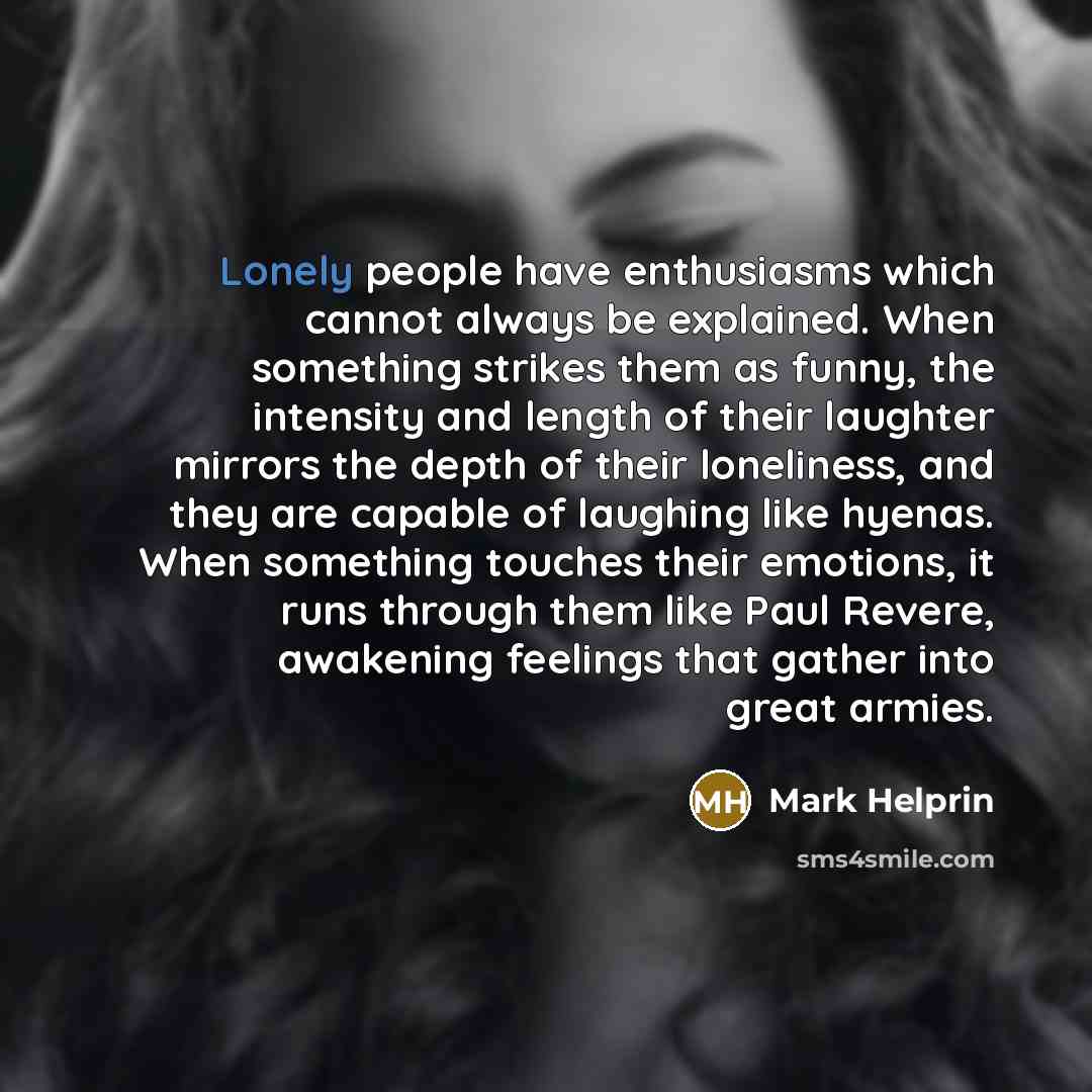 “Lonely people have enthusiasms which cannot always be explained. When…” quote by Mark Helprin