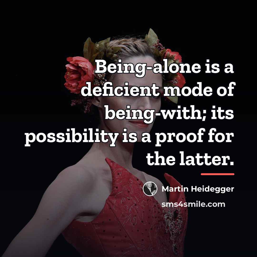 “Being-alone is a deficient mode of being-with; its possibility is…” quote by Martin Heidegger