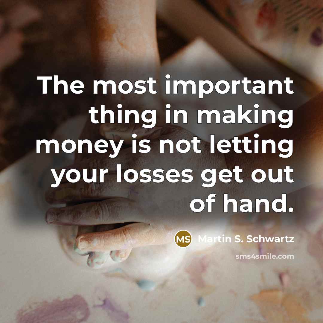 “The most important thing in making money is not letting…” quote by Martin S. Schwartz