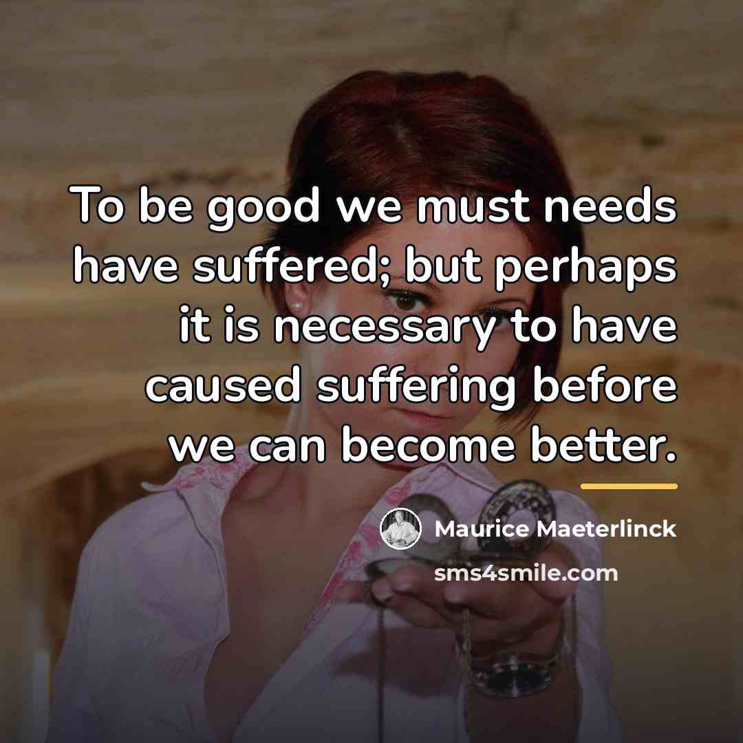 “To be good we must needs have suffered; but perhaps…” quote by Maurice Maeterlinck
