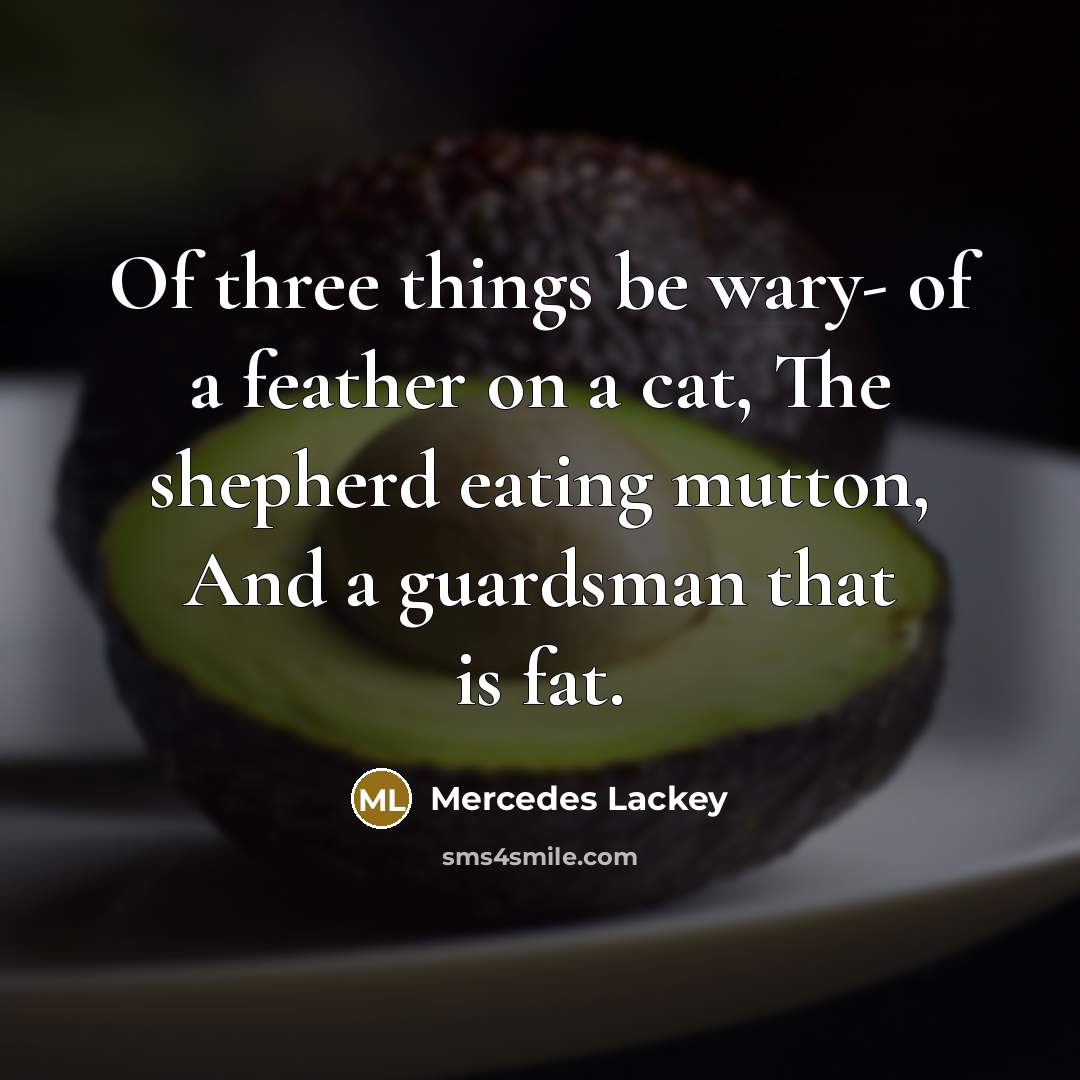 “Of three things be wary- of a feather on a…” quote by Mercedes Lackey