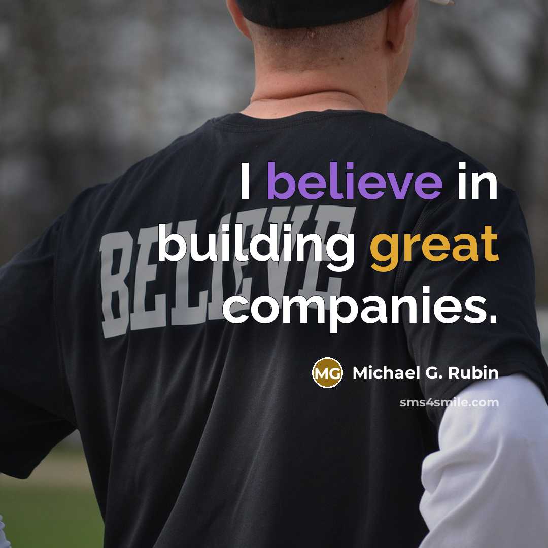 “I believe in building great companies.…” quote by Michael G. Rubin