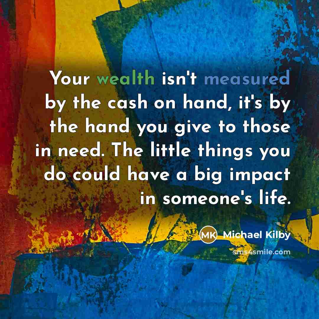 “Your wealth isn't measured by the cash on hand, it's…” quote by Michael Kilby