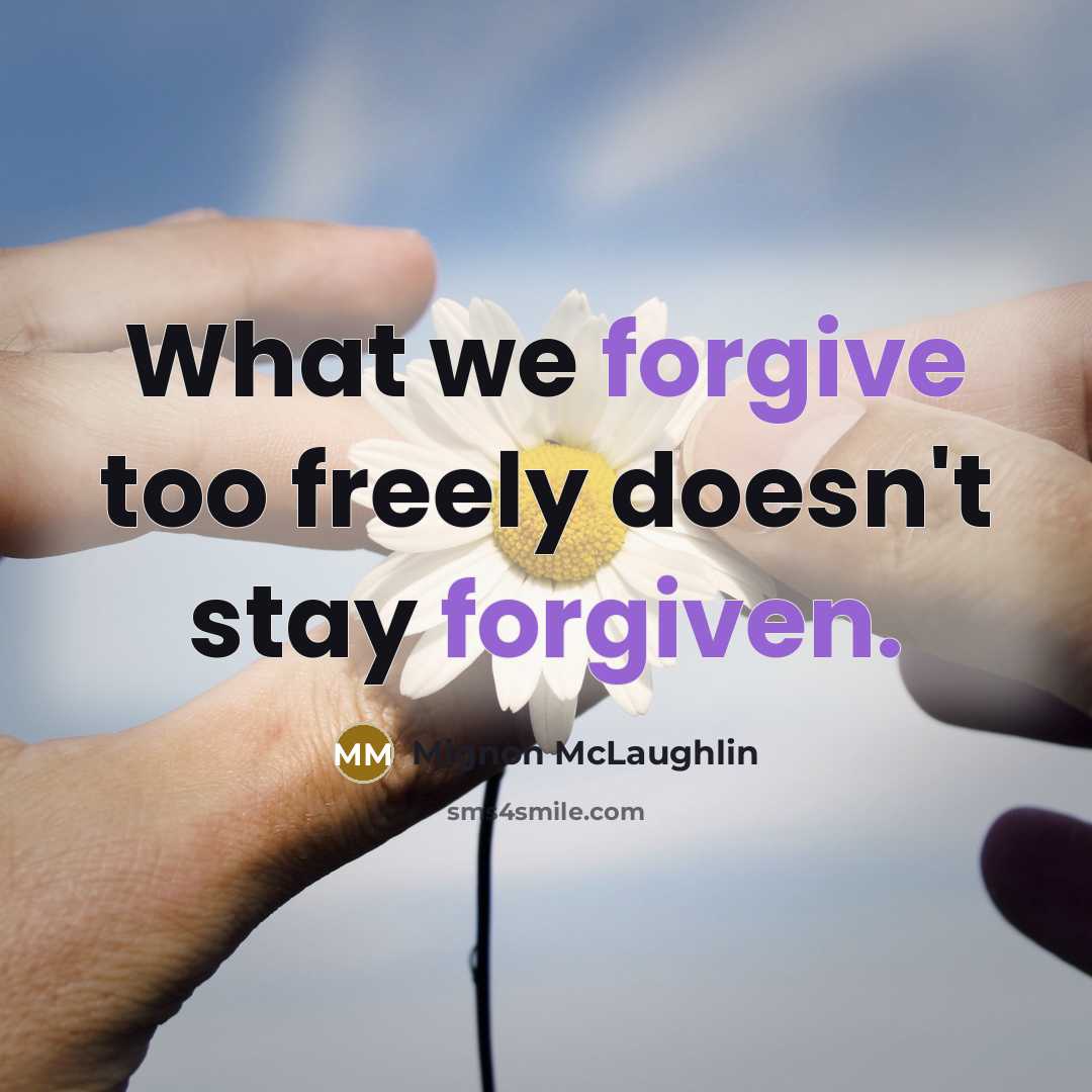 “What we forgive too freely doesn't stay forgiven.” quote by Mignon McLaughlin