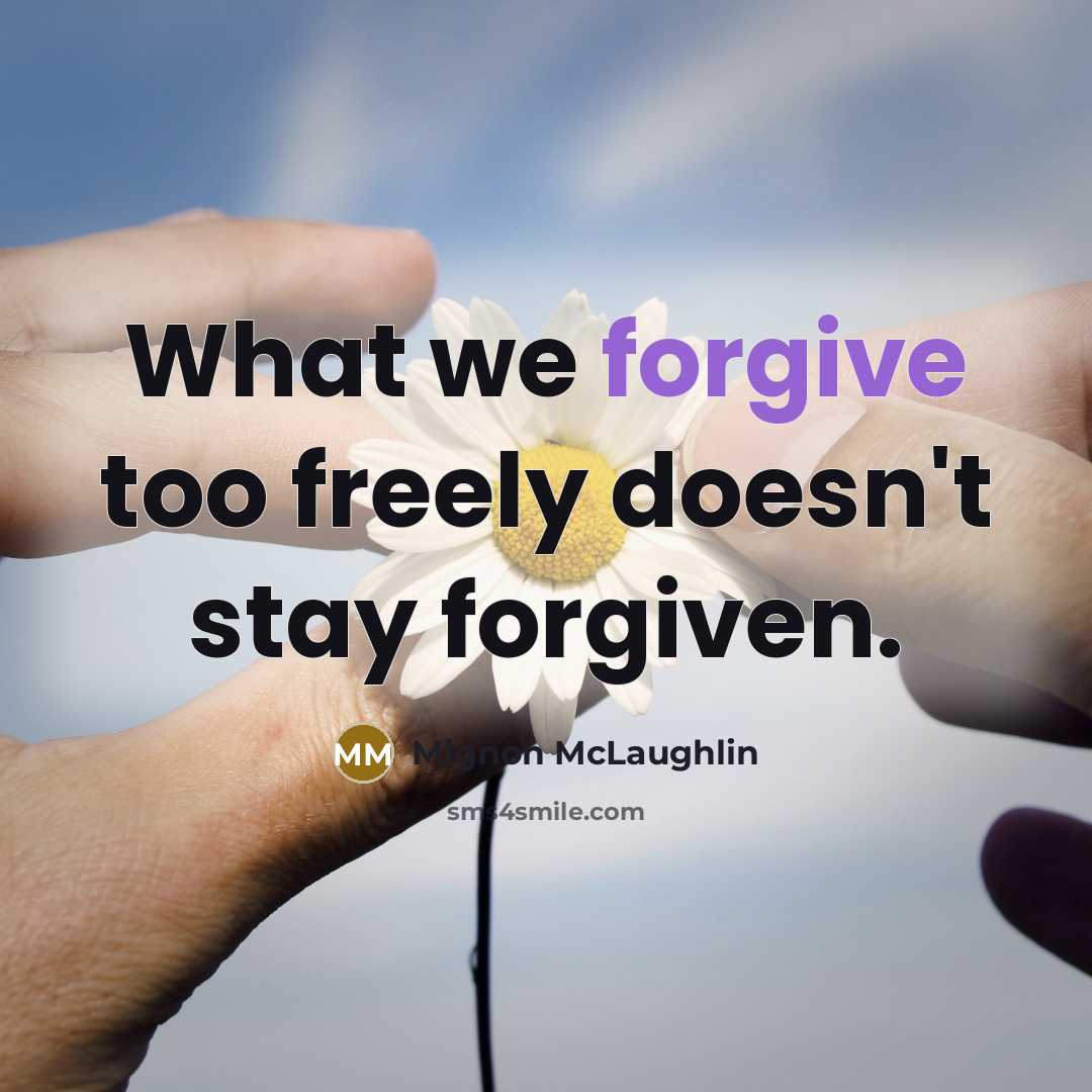 “What we forgive too freely doesn't stay forgiven.…” quote by Mignon McLaughlin