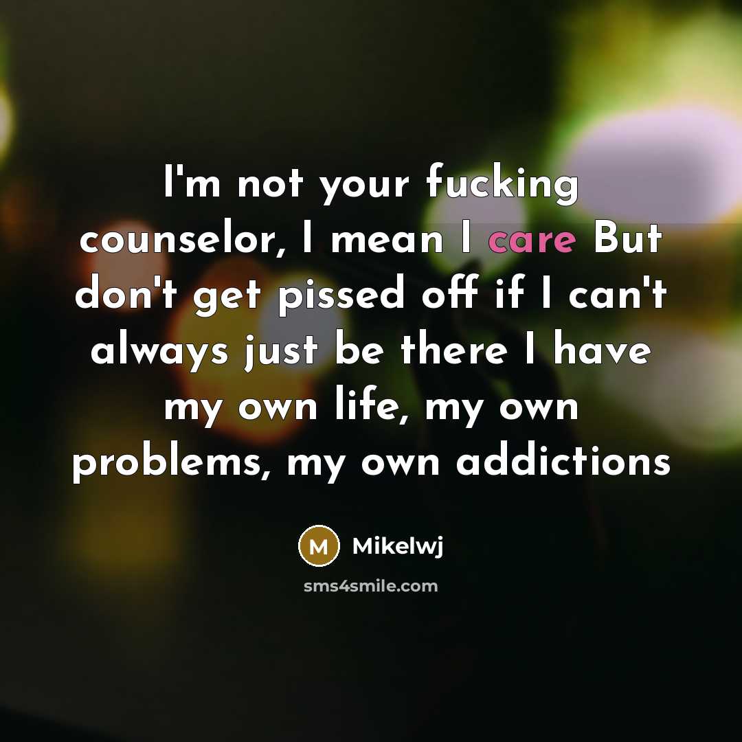 “I'm not your fucking counselor, I mean I care But…” quote by Mikelwj