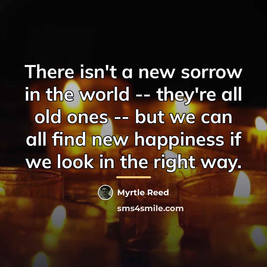 “There isn't a new sorrow in the world -- they're…” quote by Myrtle Reed