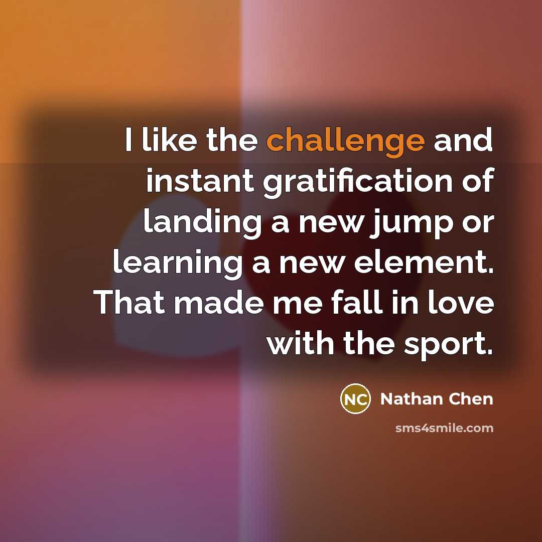 “I like the challenge and instant gratification of landing a…” quote by Nathan Chen